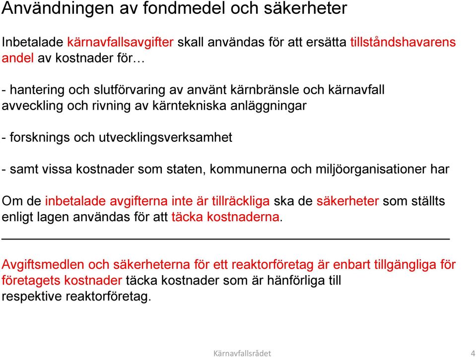 staten, kommunerna och miljöorganisationer har Om de inbetalade avgifterna inte är tillräckliga ska de säkerheter som ställts enligt lagen användas för att täcka