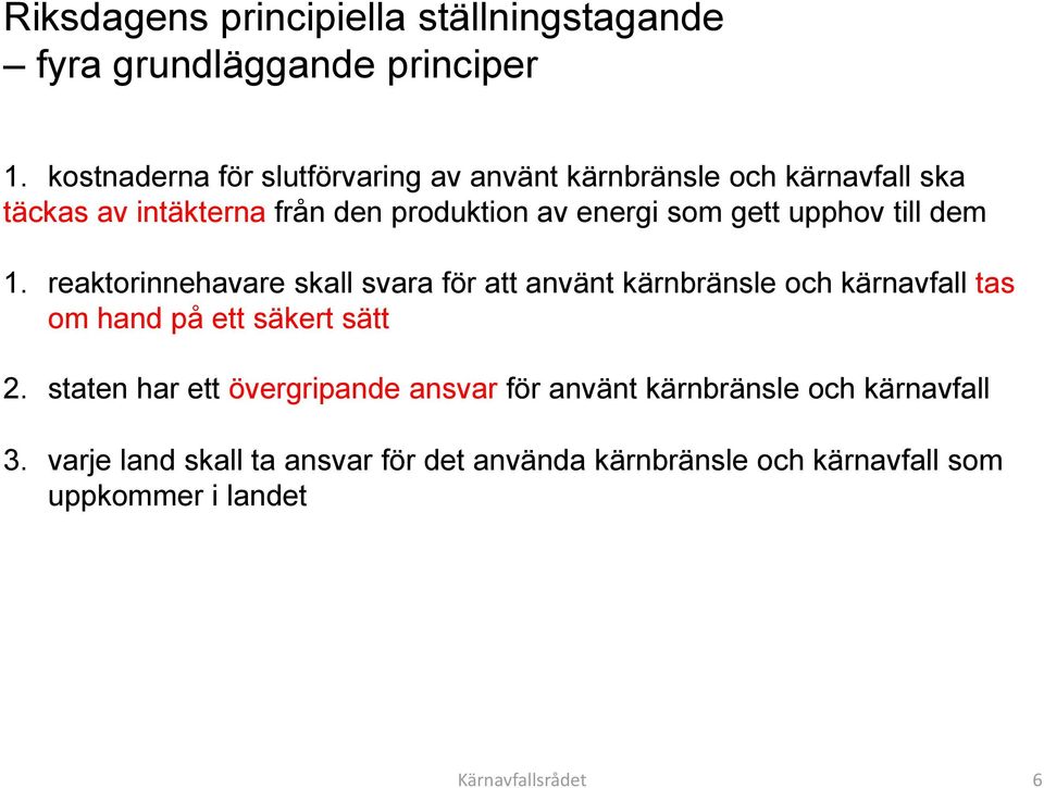 gett upphov till dem 1. reaktorinnehavare skall svara för att använt kärnbränsle och kärnavfall tas om hand på ett säkert sätt 2.