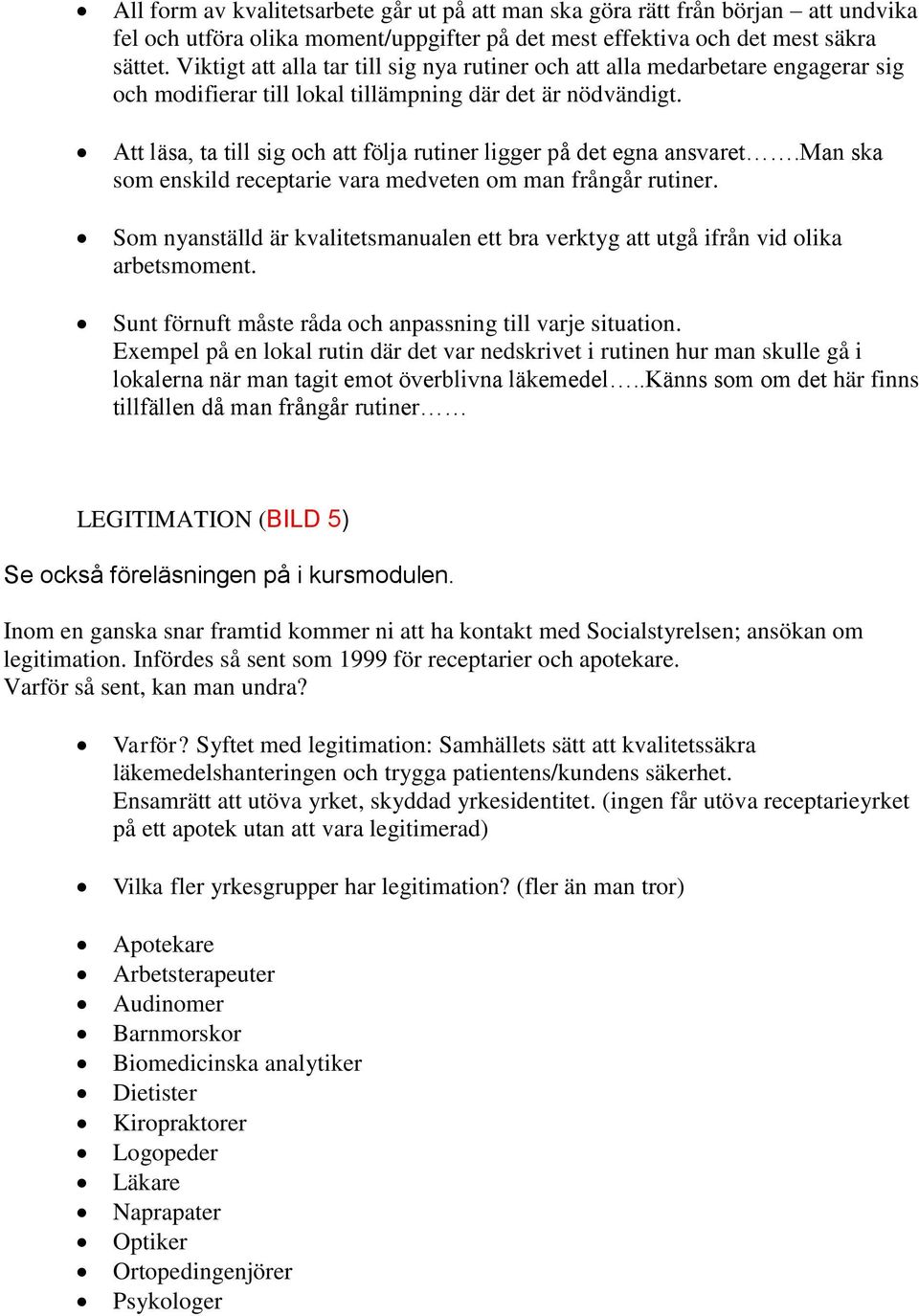 Att läsa, ta till sig och att följa rutiner ligger på det egna ansvaret.man ska som enskild receptarie vara medveten om man frångår rutiner.