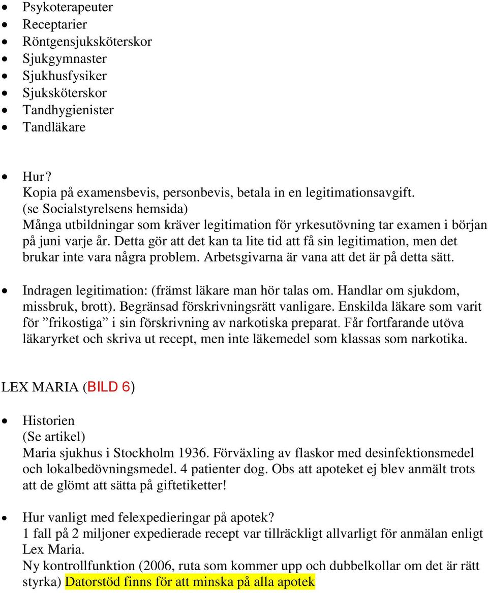 Detta gör att det kan ta lite tid att få sin legitimation, men det brukar inte vara några problem. Arbetsgivarna är vana att det är på detta sätt.