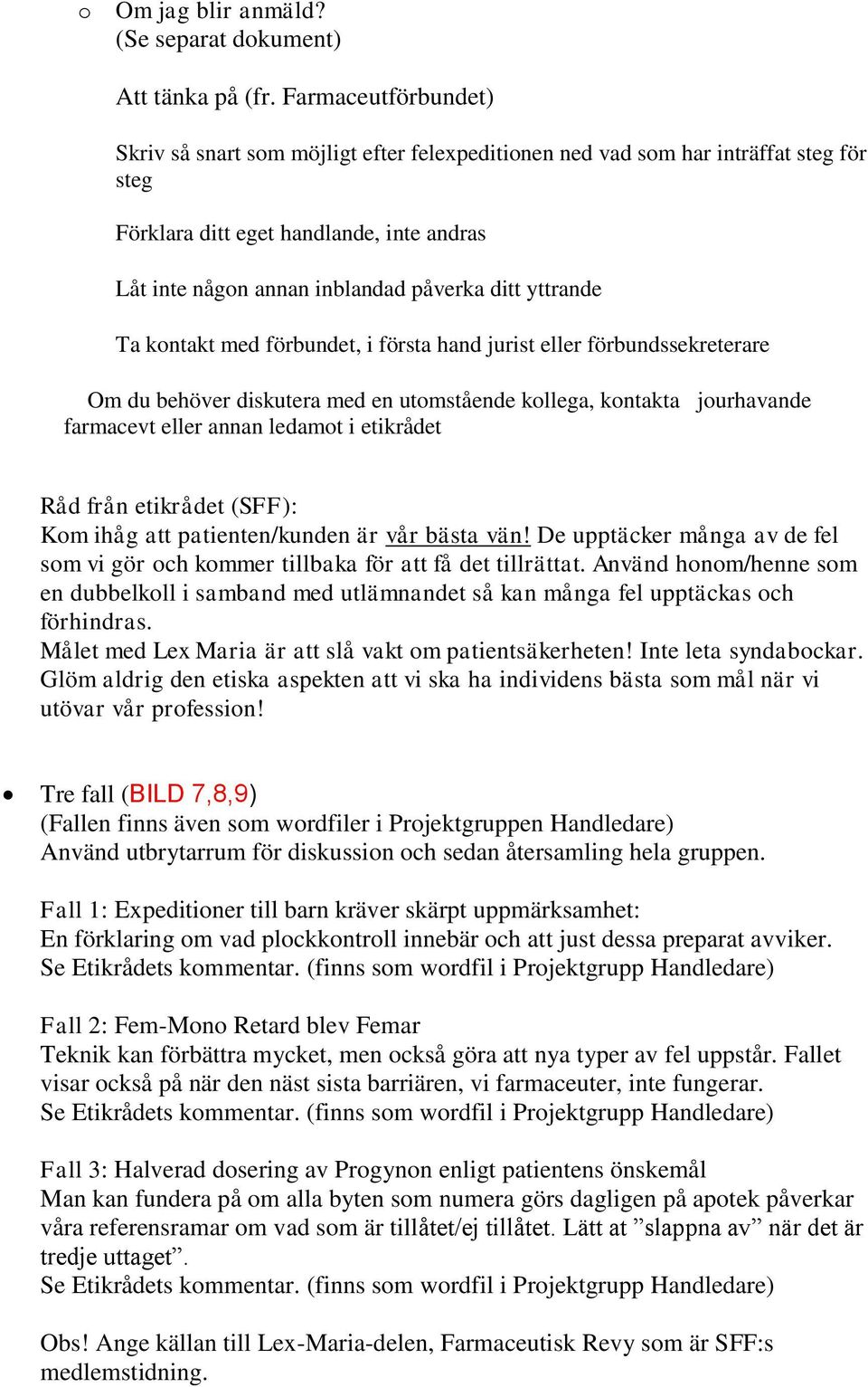 yttrande Ta kontakt med förbundet, i första hand jurist eller förbundssekreterare Om du behöver diskutera med en utomstående kollega, kontakta jourhavande farmacevt eller annan ledamot i etikrådet