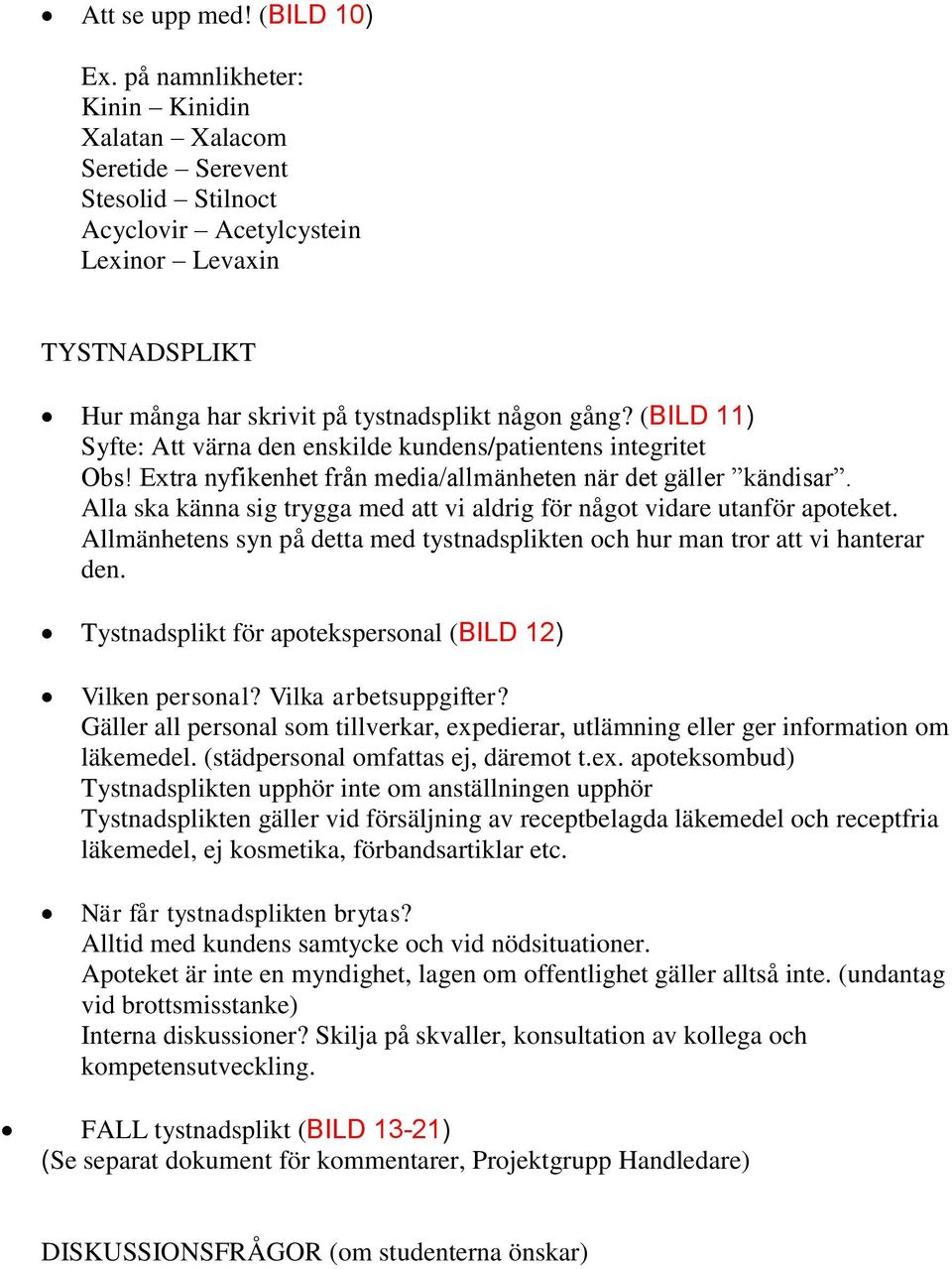 (BILD 11) Syfte: Att värna den enskilde kundens/patientens integritet Obs! Extra nyfikenhet från media/allmänheten när det gäller kändisar.