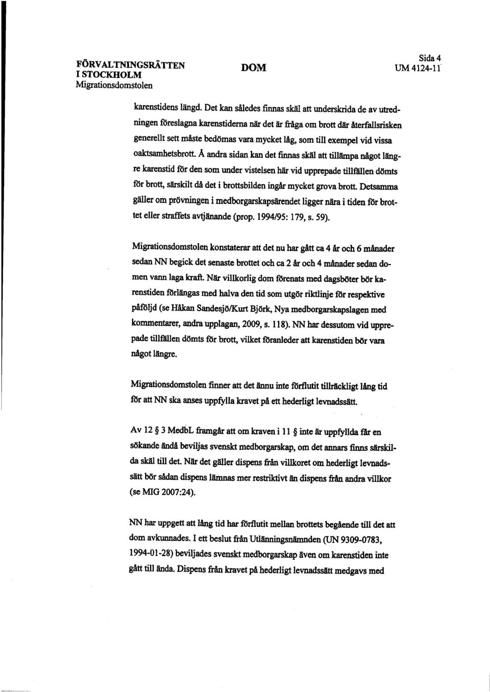 Å andra sidan ka det fias sk att tilãmpa nåot längre kaensd fôr den som under vistelsen hä vid uppreade tillfäen dömts för brott säskilt då det i brottbilden ingår mycket grova brott.