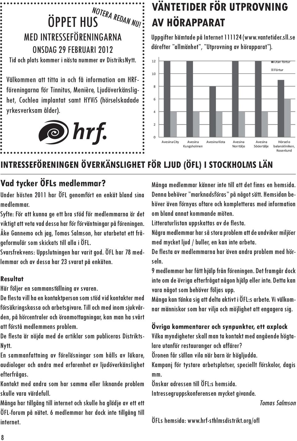 Välkommen att titta in och få information om HRFföreningarna för Tinnitus, Menière, Ljudöverkänslighet, Cochlea implantat samt HYViS (hörselskadade yrkesverksam ålder).