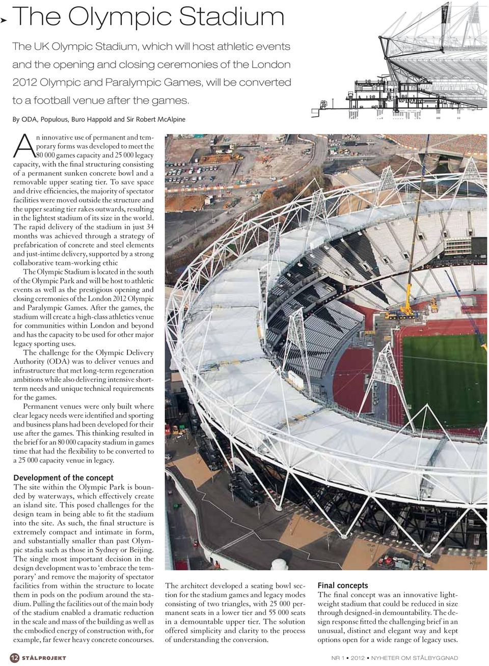 To save space and drive efficiencies, the majority of spectator facilities were moved outside the structure and the upper seating tier rakes outwards, resulting in the lightest stadium of its size in