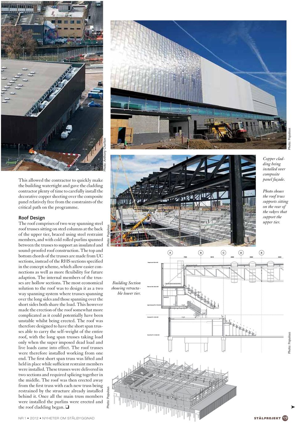 Roof Design The roof comprises of two way spanning steel roof trusses sitting on steel columns at the back of the upper tier, braced using steel restraint members, and with cold rolled purlins