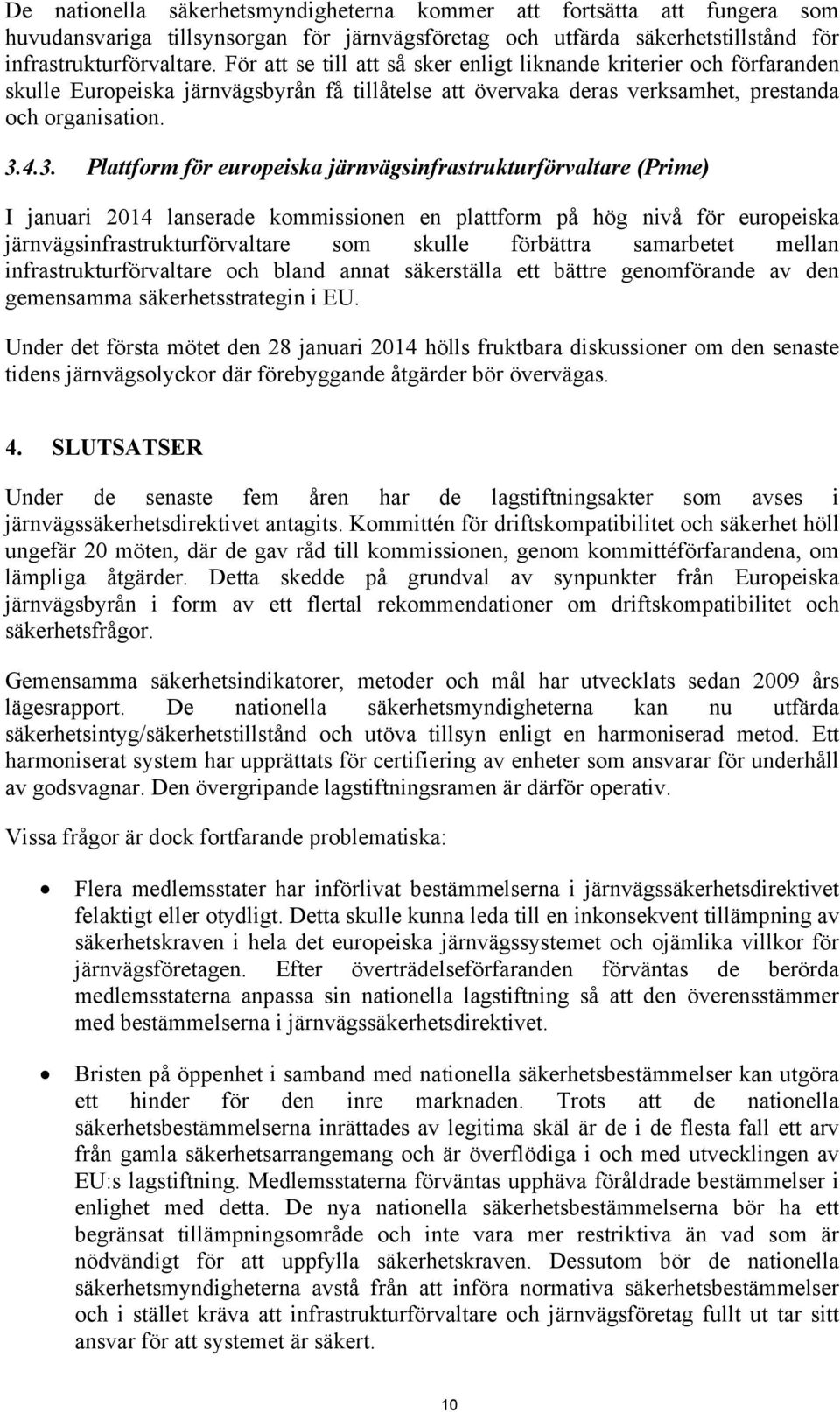 4.3. Plattform för europeiska järnvägsinfrastrukturförvaltare (Prime) I januari 2014 lanserade kommissionen en plattform på hög nivå för europeiska järnvägsinfrastrukturförvaltare som skulle