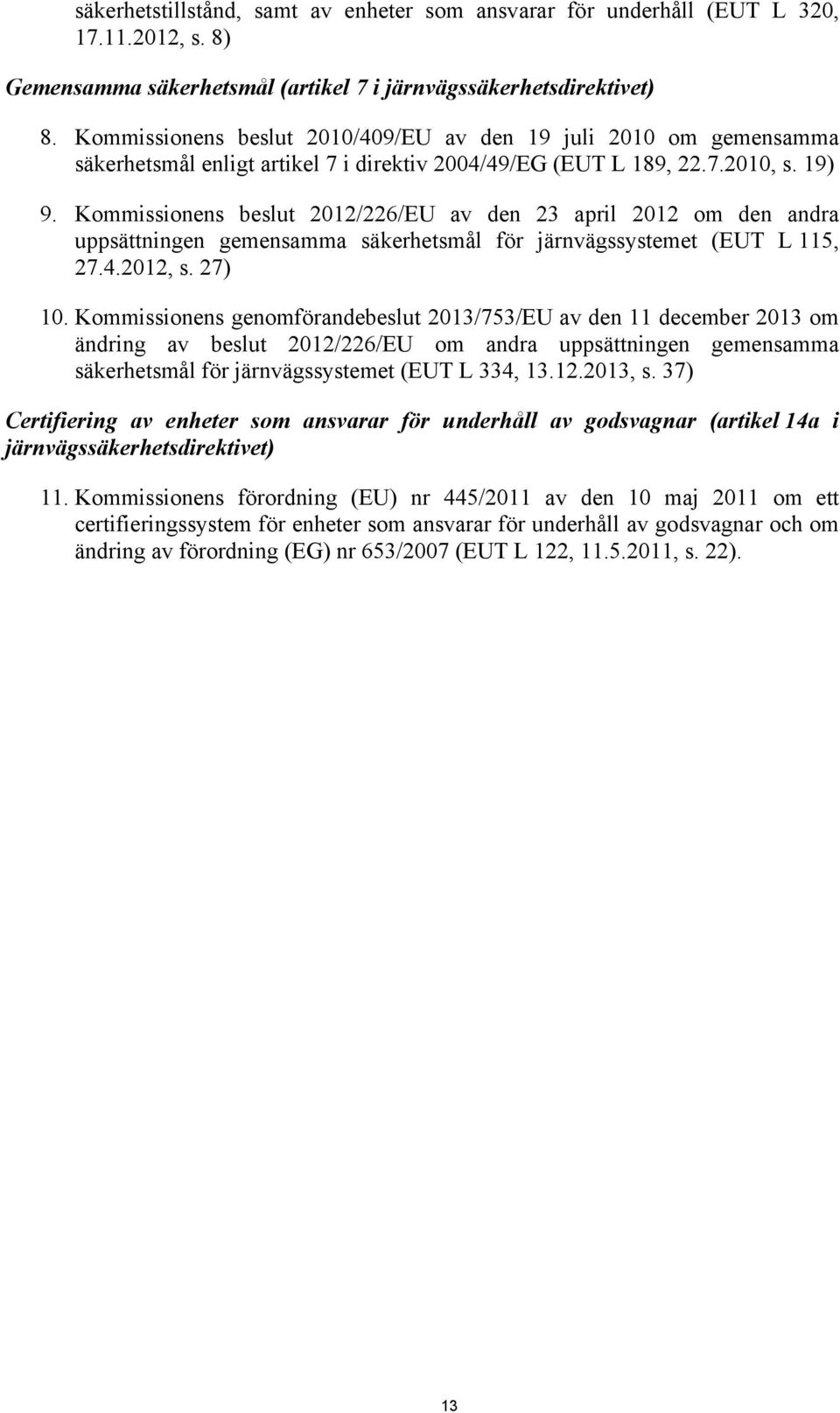 Kommissionens beslut 2012/226/EU av den 23 april 2012 om den andra uppsättningen gemensamma säkerhetsmål för järnvägssystemet (EUT L 115, 27.4.2012, s. 27) 10.