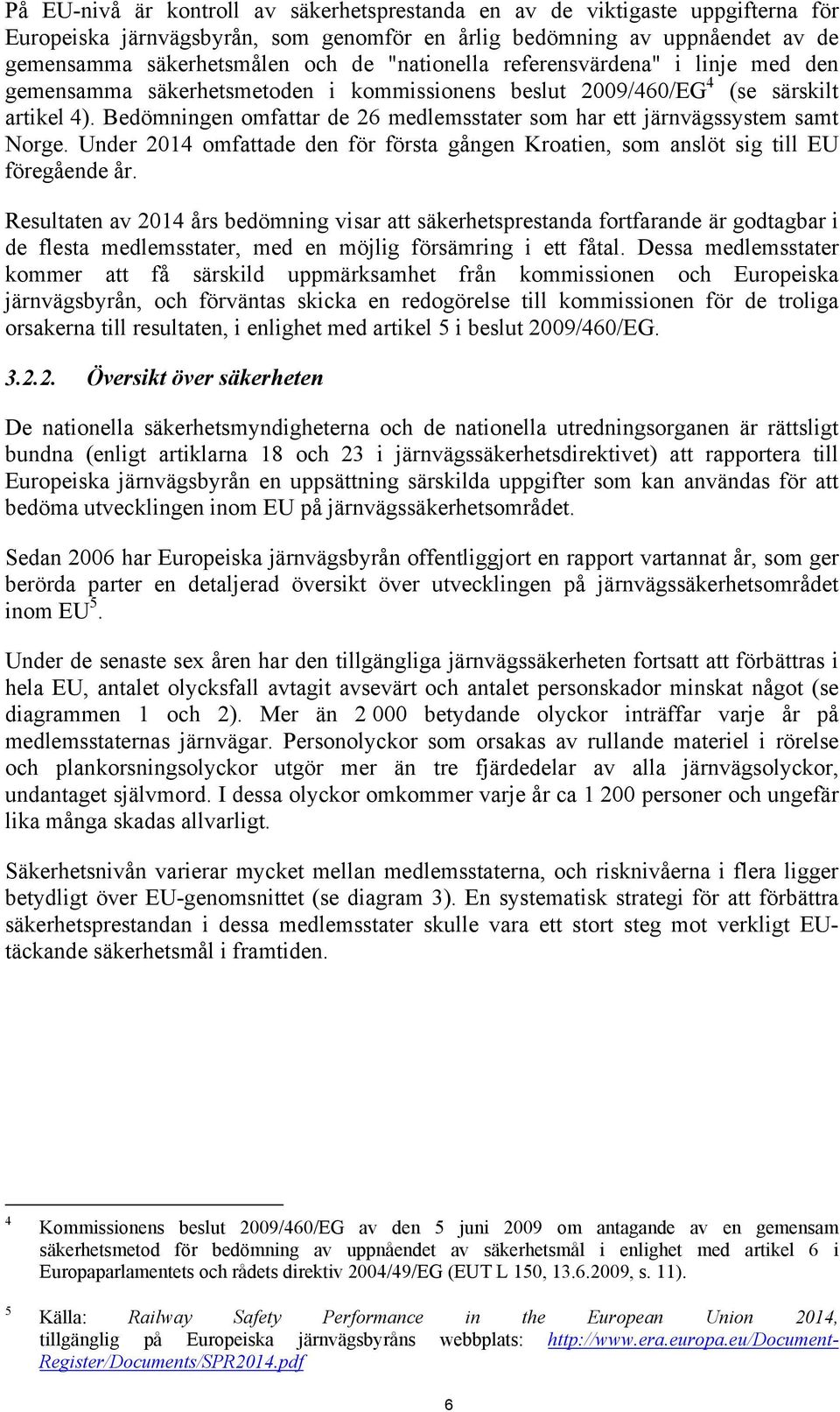 Bedömningen omfattar de 26 medlemsstater som har ett järnvägssystem samt Norge. Under 2014 omfattade den för första gången Kroatien, som anslöt sig till EU föregående år.