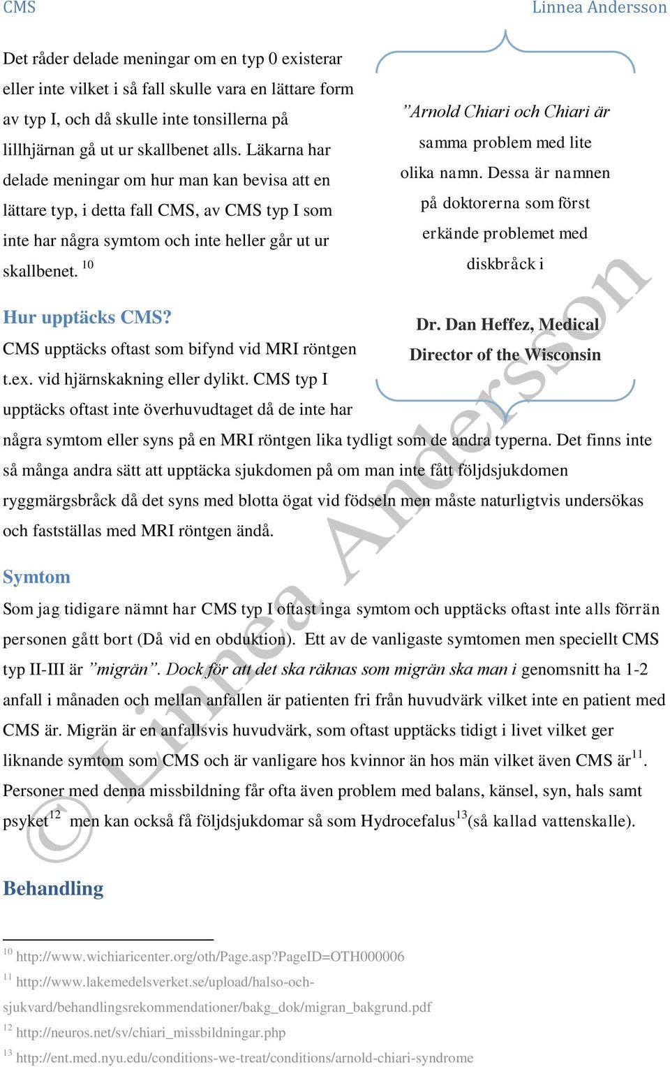 10 Arnold Chiari och Chiari är samma problem med lite olika namn. Dessa är namnen på doktorerna som först erkände problemet med diskbråck i Hur upptäcks CMS? Dr.