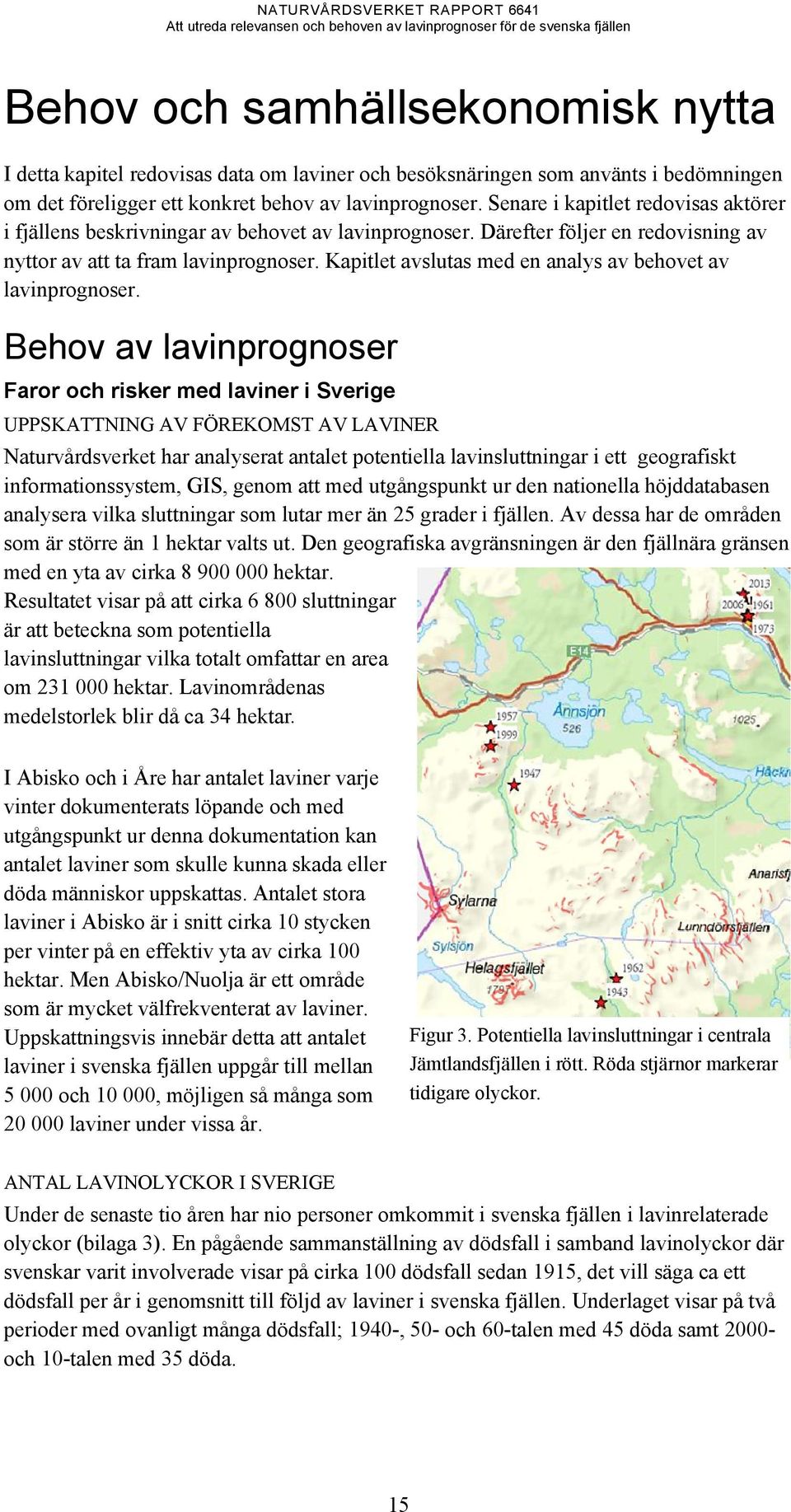 Kapitlet avslutas med en analys av behovet av lavinprognoser.