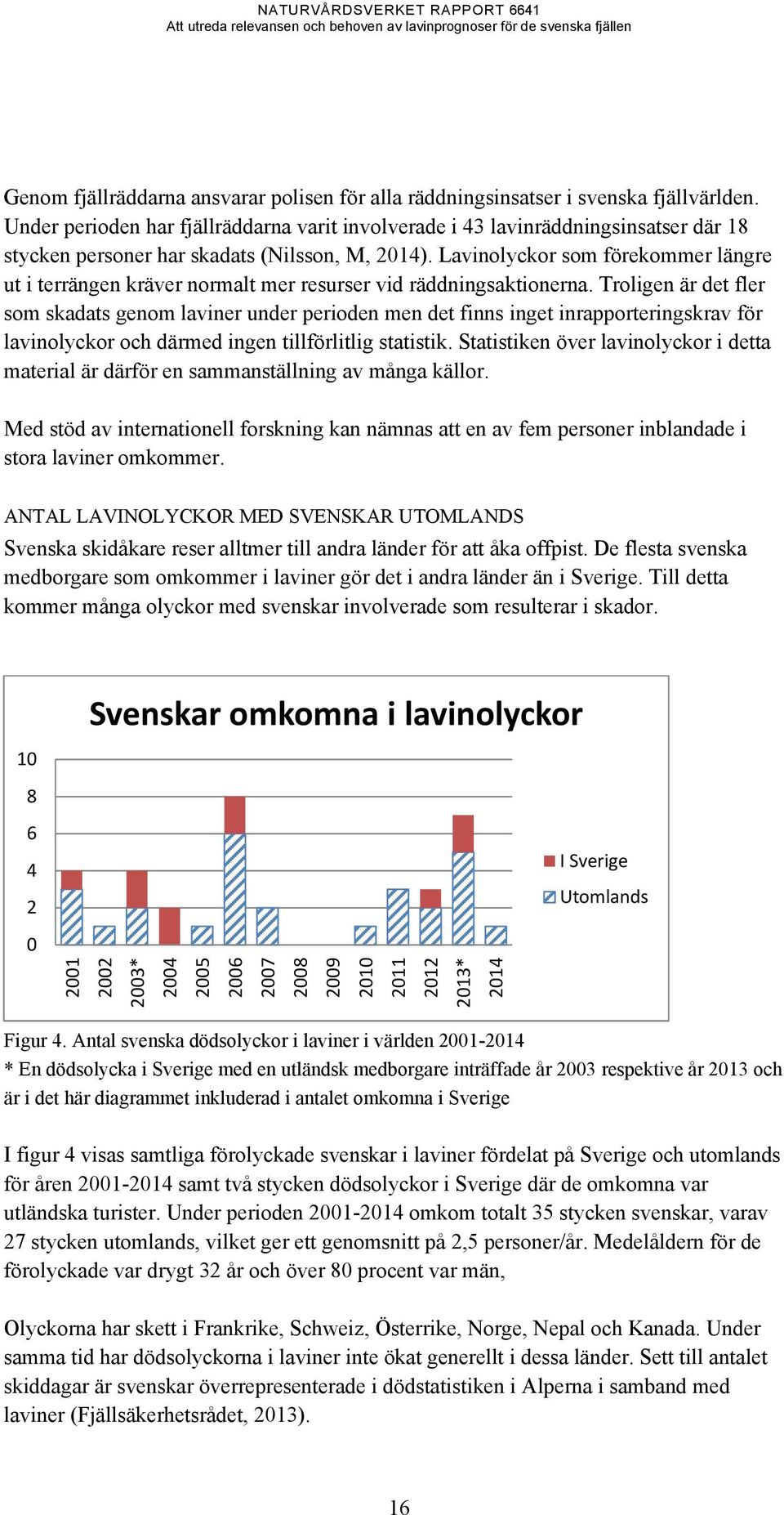 Lavinolyckor som förekommer längre ut i terrängen kräver normalt mer resurser vid räddningsaktionerna.