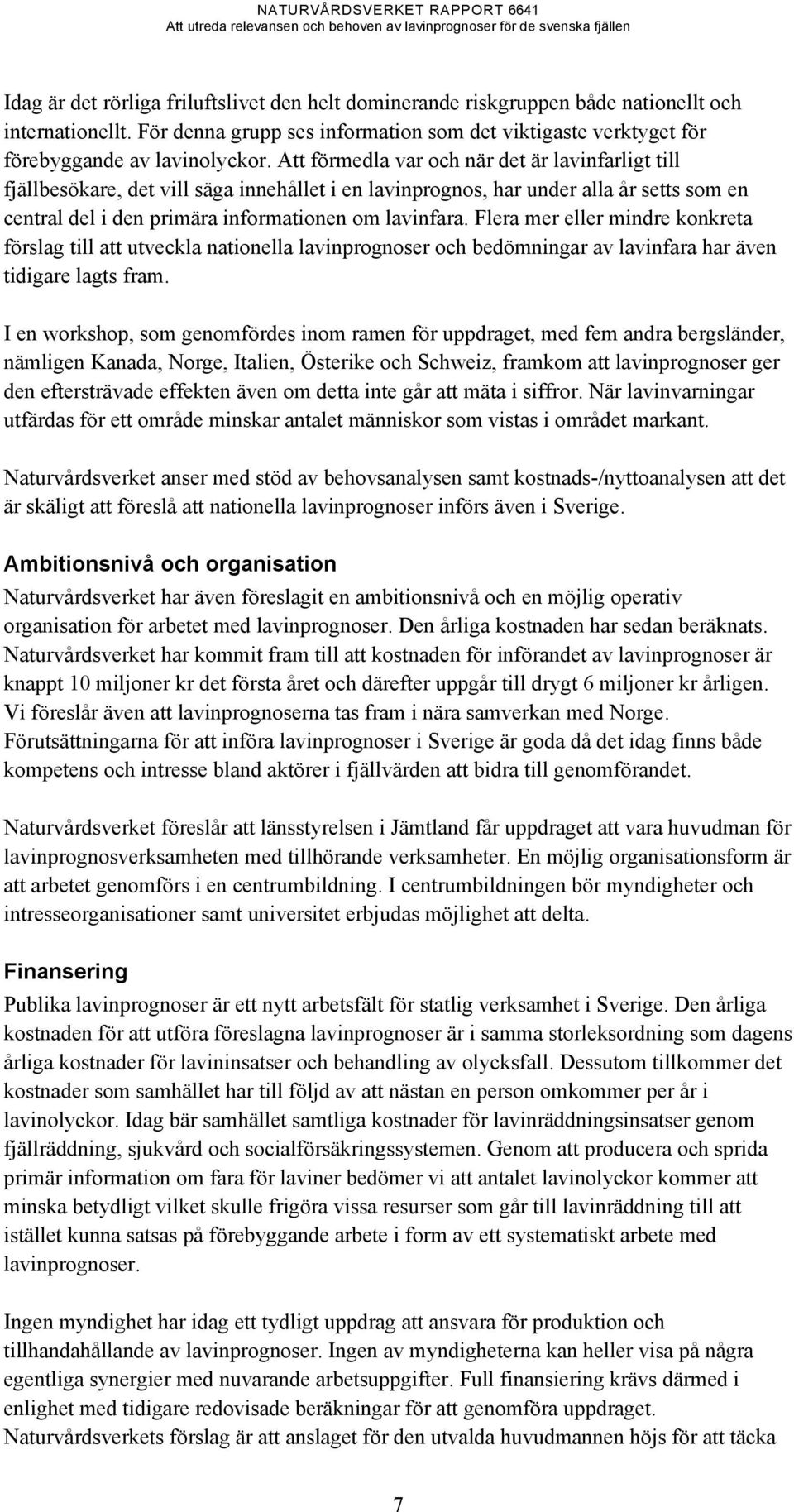 Flera mer eller mindre konkreta förslag till att utveckla nationella lavinprognoser och bedömningar av lavinfara har även tidigare lagts fram.