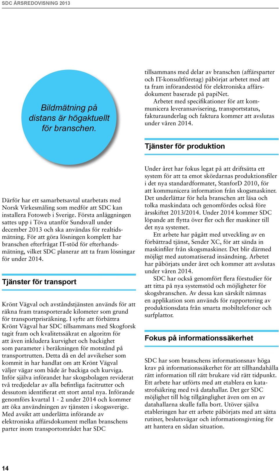 Arbetet med specifikationer för att kommunicera leveransavisering, transportstatus, fakturaunderlag och faktura kommer att avslutas under våren 2014.