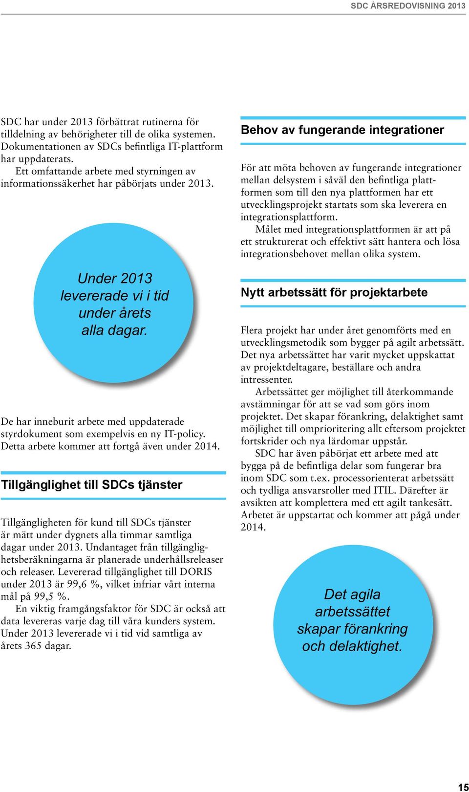 De har inneburit arbete med uppdaterade styrdokument som exempelvis en ny IT-policy. Detta arbete kommer att fortgå även under 2014.