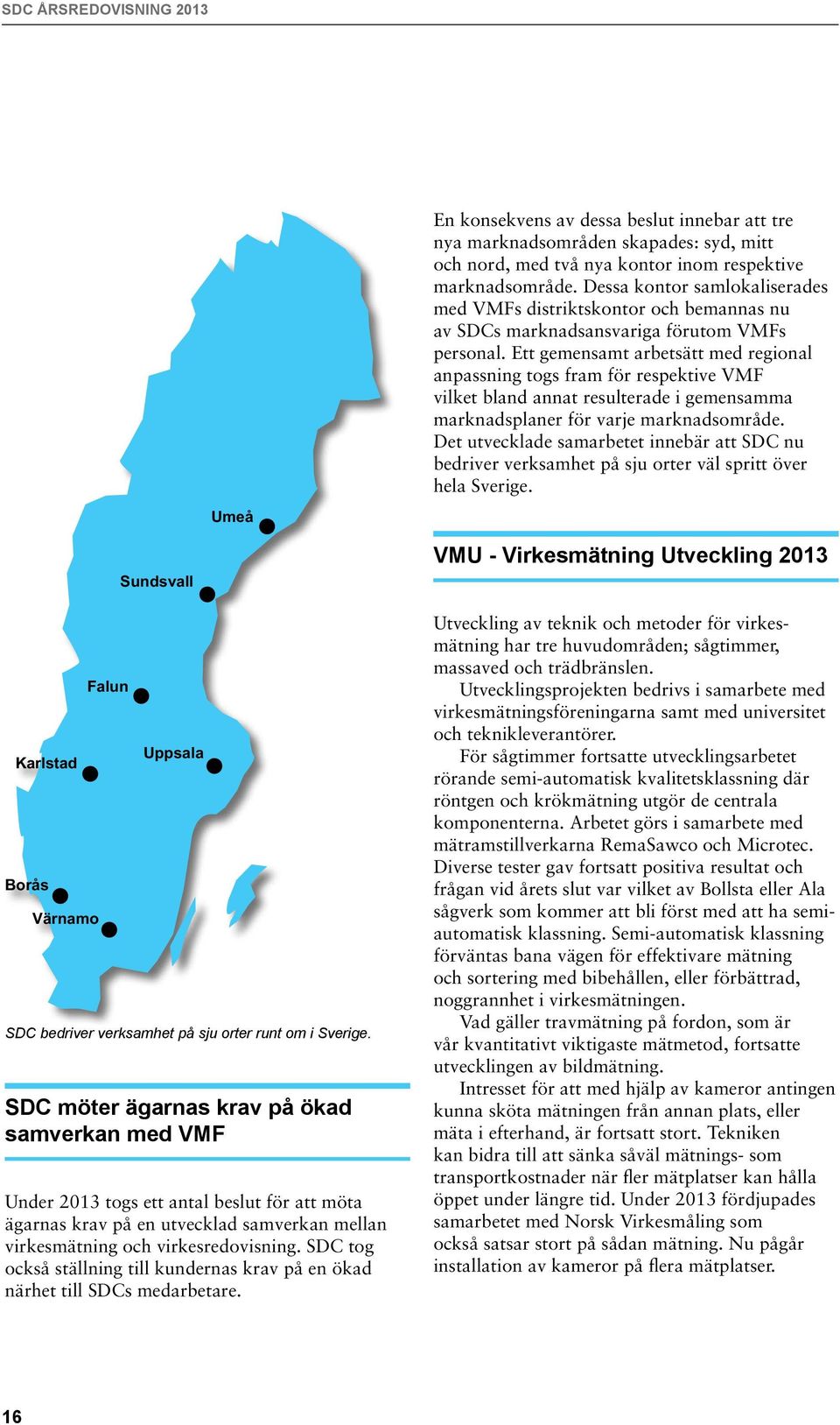 Ett gemensamt arbetsätt med regional anpassning togs fram för respektive VMF vilket bland annat resulterade i gemensamma marknadsplaner för varje marknadsområde.