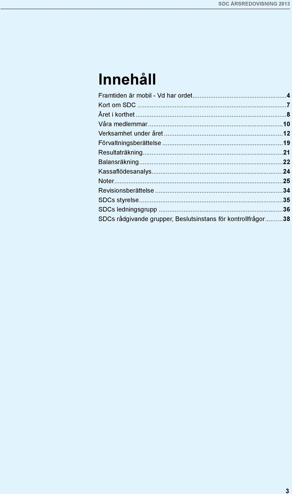 ..19 Resultaträkning...21 Balansräkning...22 Kassaflödesanalys...24 Noter.