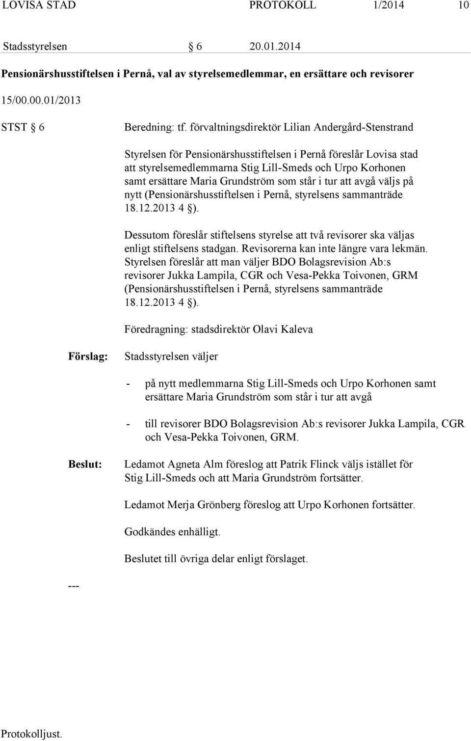 Grundström som står i tur att avgå väljs på nytt (Pensionärshusstiftelsen i Pernå, styrelsens sammanträde 18.12.2013 4 ).
