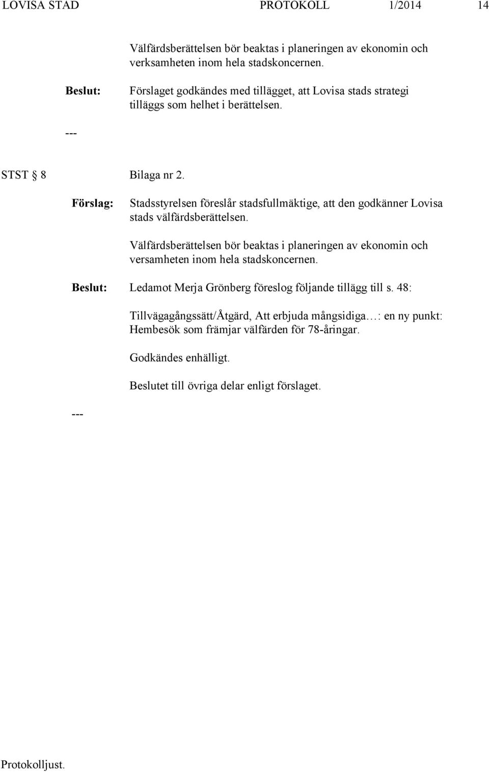 Stadsstyrelsen föreslår stadsfullmäktige, att den godkänner Lovisa stads välfärdsberättelsen.