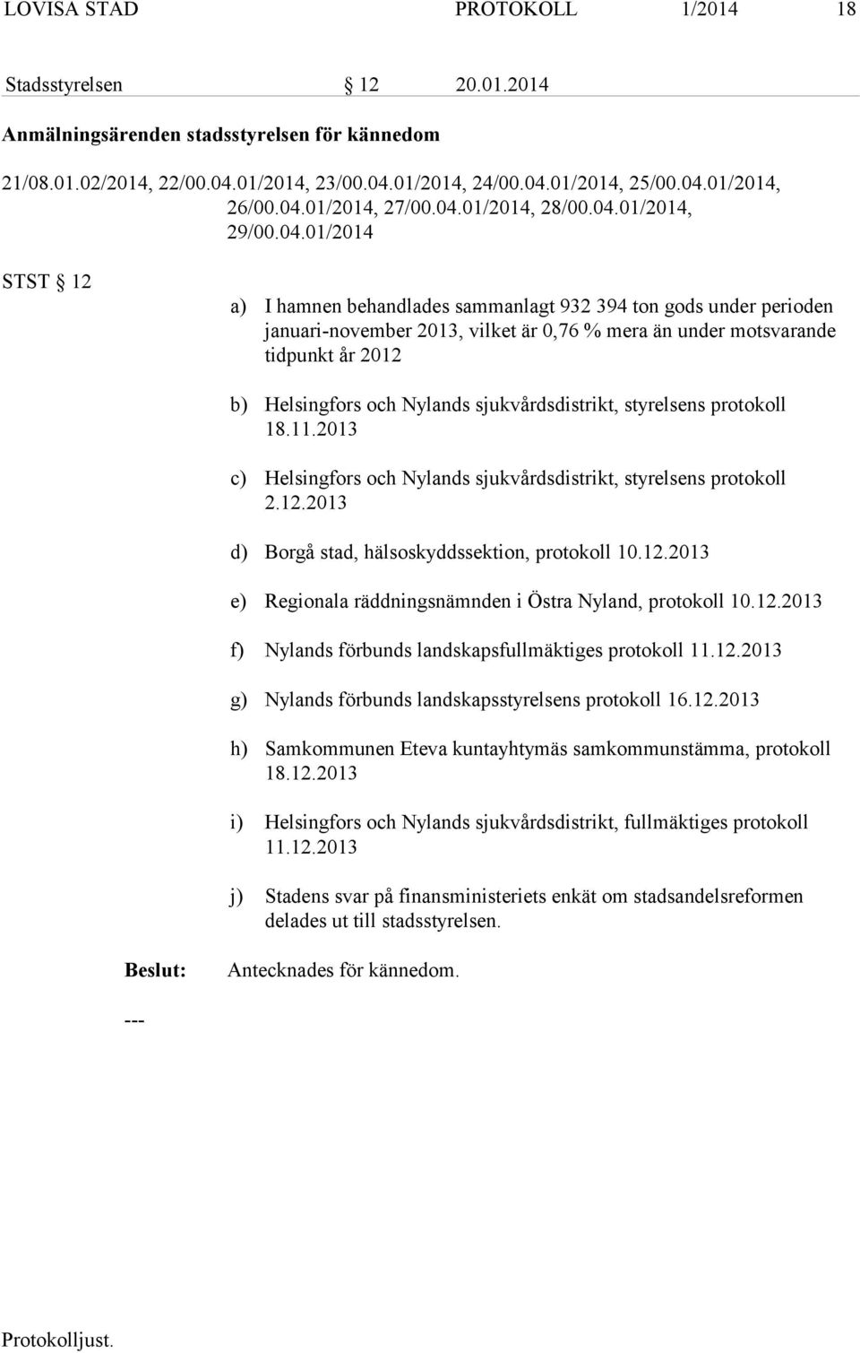 motsvarande tidpunkt år 2012 b) Helsingfors och Nylands sjukvårdsdistrikt, styrelsens protokoll 18.11.2013 c) Helsingfors och Nylands sjukvårdsdistrikt, styrelsens protokoll 2.12.2013 d) Borgå stad, hälsoskyddssektion, protokoll 10.