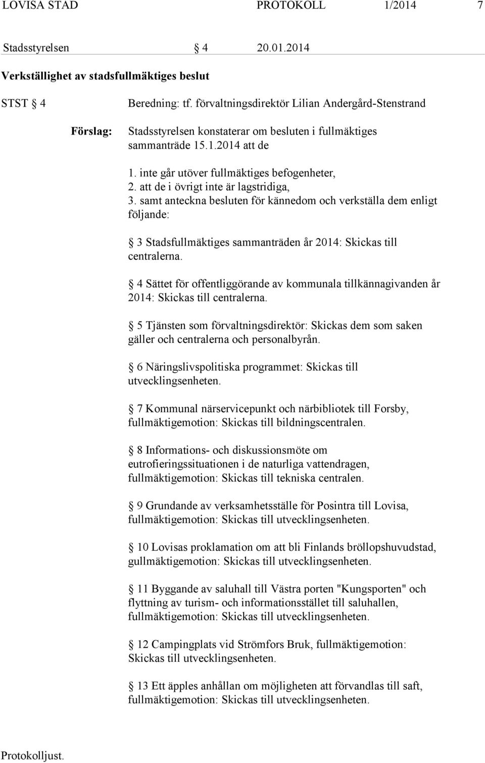 att de i övrigt inte är lagstridiga, 3. samt anteckna besluten för kännedom och verkställa dem enligt följande: 3 Stadsfullmäktiges sammanträden år 2014: Skickas till centralerna.