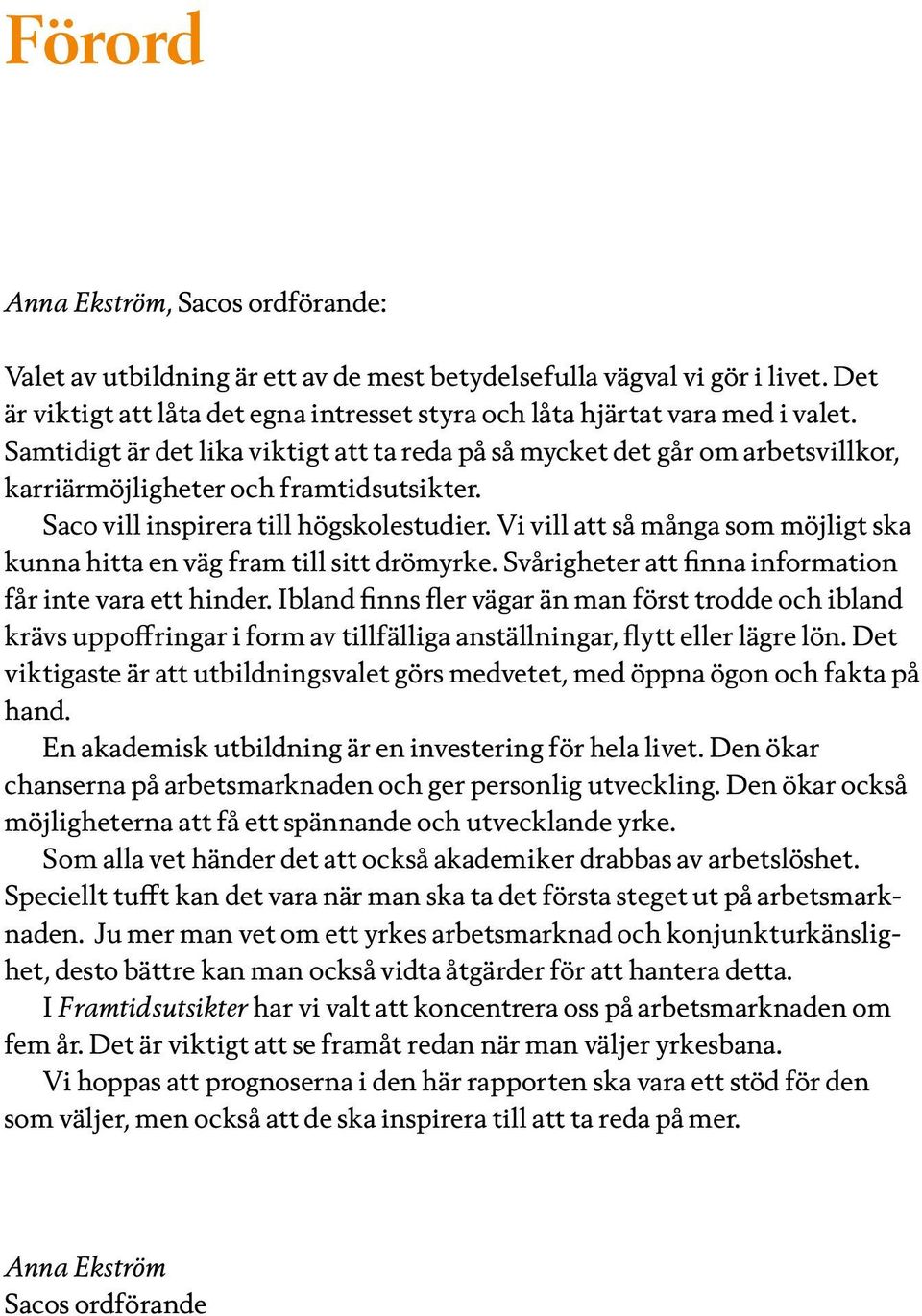 Vi vill att så många som möjligt ska kunna hitta en väg fram till sitt drömyrke. Svårigheter att finna information får inte vara ett hinder.