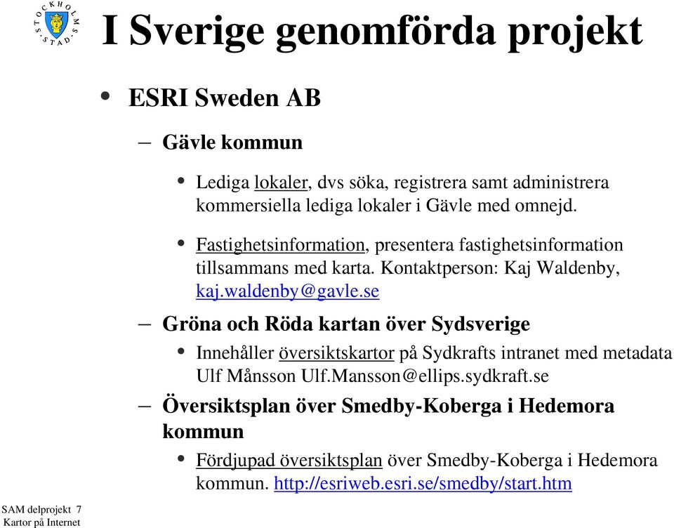 se Gröna och Röda kartan över Sydsverige Innehåller översiktskartor på Sydkrafts intranet med metadata Ulf Månsson Ulf.Mansson@ellips.sydkraft.