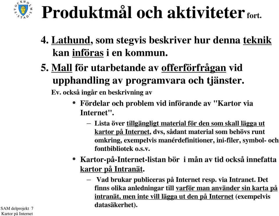 Lista över tillgängligt material för den som skall lägga ut kartor på Internet, dvs, sådant material som behövs runt omkring, exempelvis manérdefinitioner, ini-filer, symbol- och