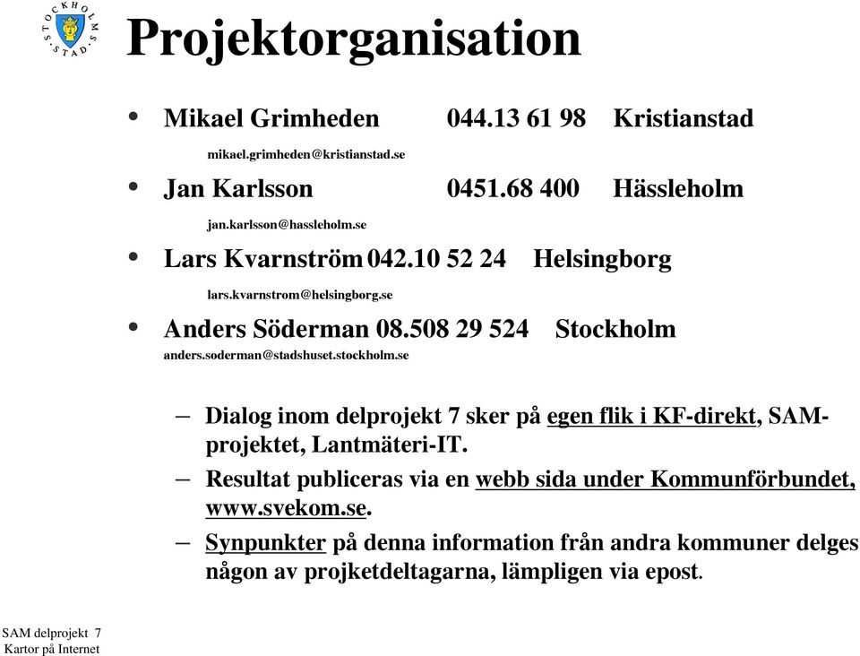 soderman@stadshuset.stockholm.se Dialog inom delprojekt 7 sker på egen flik i KF-direkt, SAMprojektet, Lantmäteri-IT.