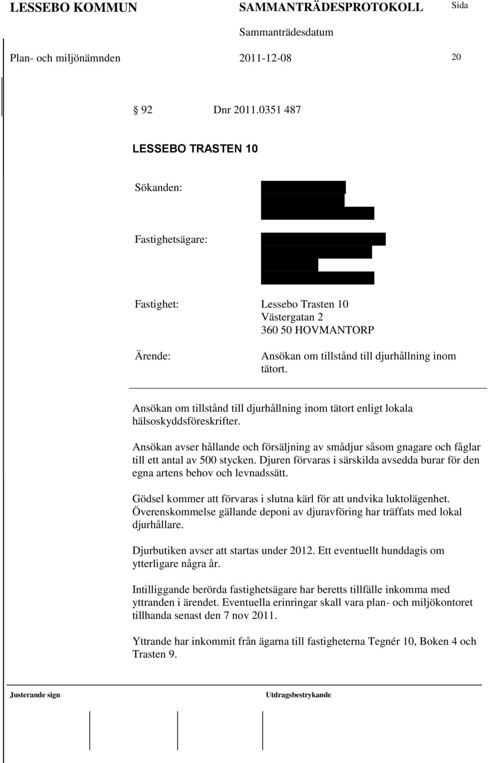 Fastighet: Lessebo Trasten 10 Västergatan 2 360 50 HOVMANTORP Ärende: Ansökan om tillstånd till djurhållning inom tätort.