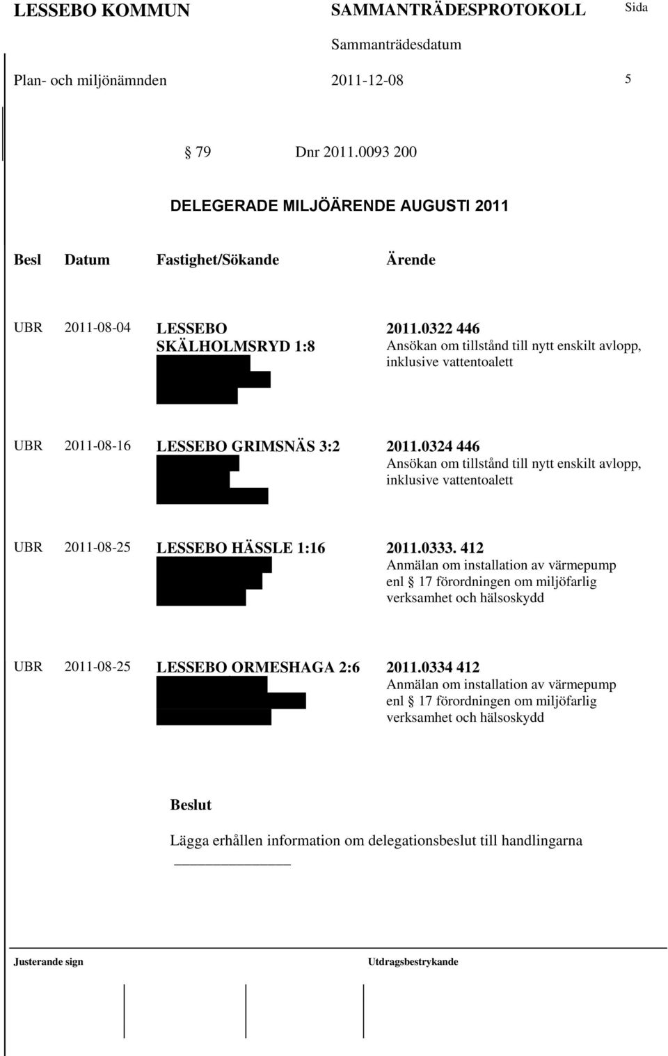 0322 446 Ansökan om tillstånd till nytt enskilt avlopp, inklusive vattentoalett UBR 2011-08-16 LESSEBO GRIMSNÄS 3:2 Inger Rydberg Spånvägen 4 291 66 Kristianstad 2011.