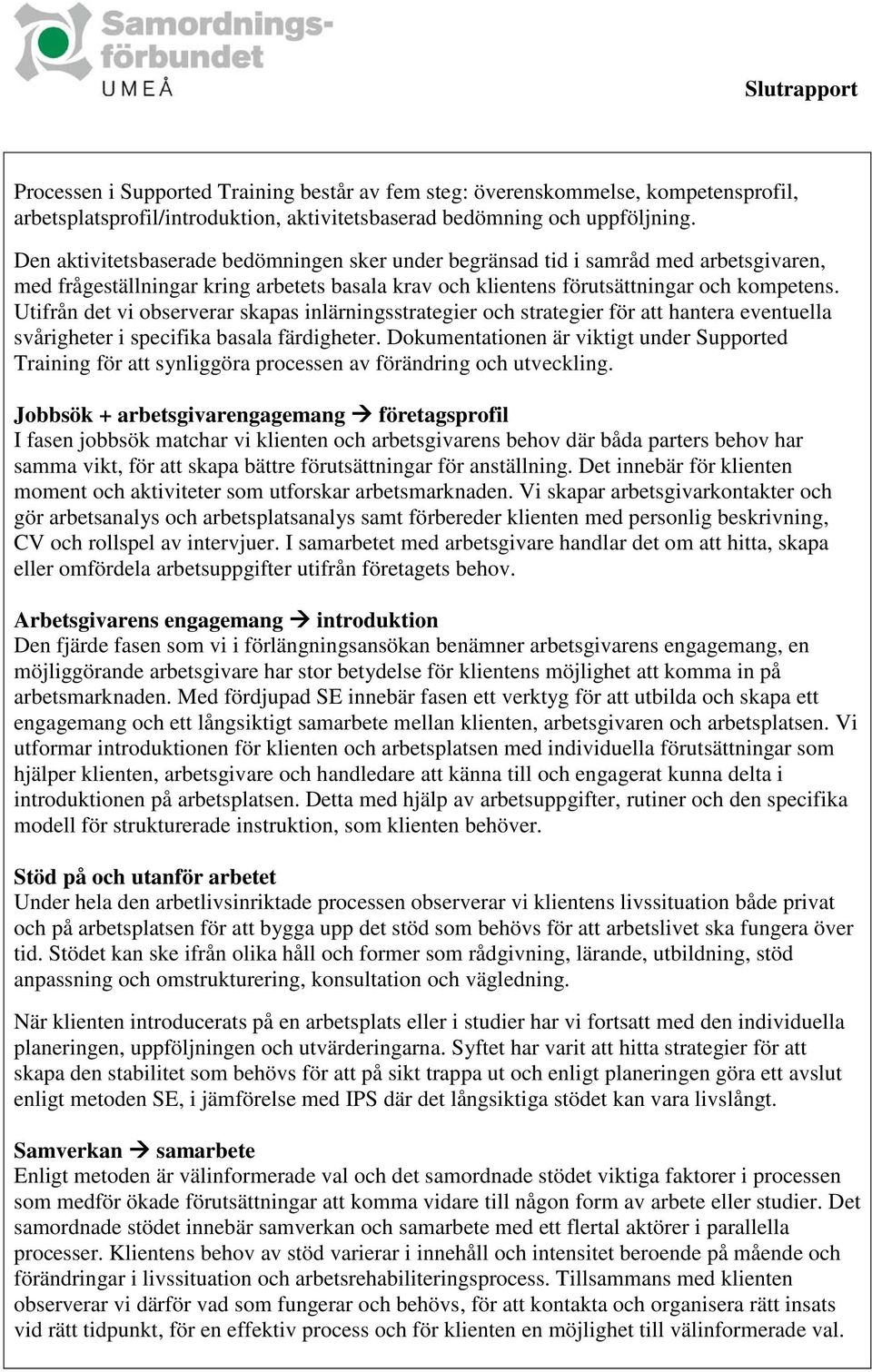 Utifrån det vi observerar skapas inlärningsstrategier och strategier för att hantera eventuella svårigheter i specifika basala färdigheter.