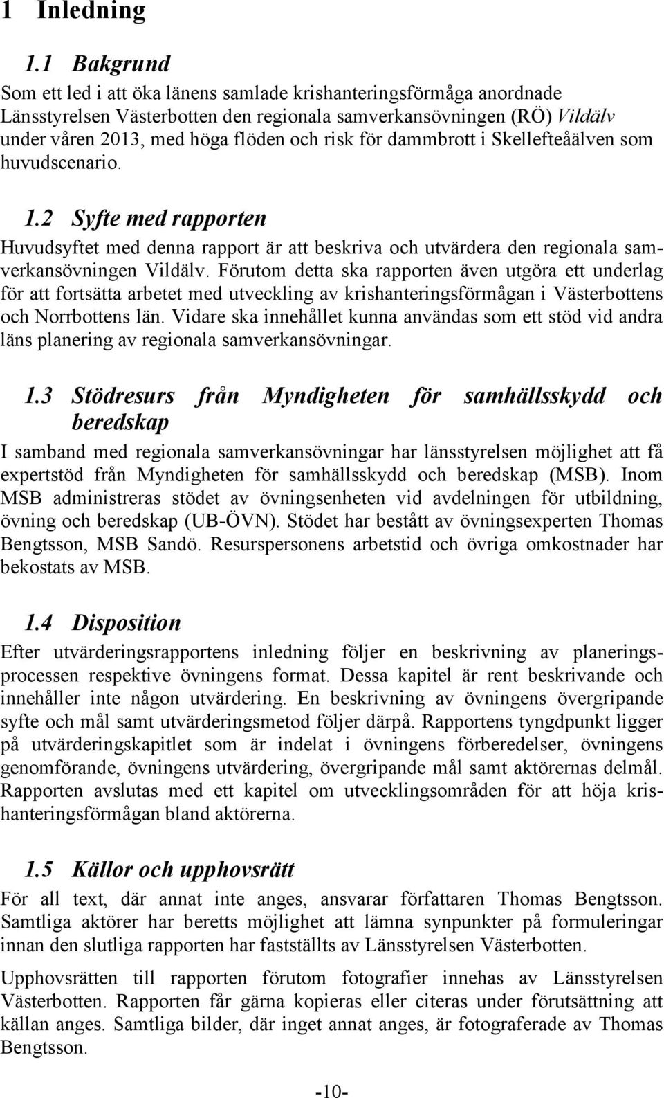 dammbrott i Skellefteåälven som huvudscenario. 1.2 Syfte med rapporten Huvudsyftet med denna rapport är att beskriva och utvärdera den regionala samverkansövningen Vildälv.