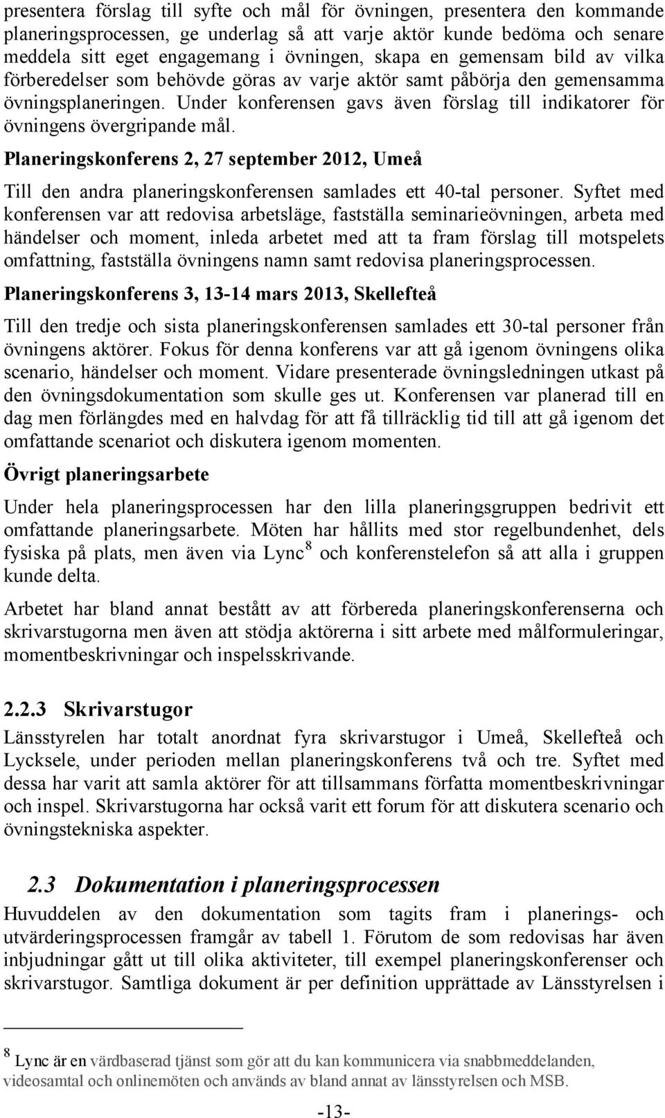 Under konferensen gavs även förslag till indikatorer för övningens övergripande mål. Planeringskonferens 2, 27 september 2012, Umeå Till den andra planeringskonferensen samlades ett 40-tal personer.