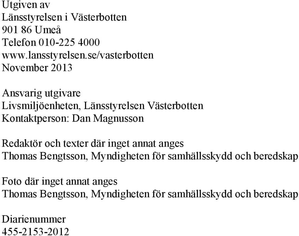 Dan Magnusson Redaktör och texter där inget annat anges Thomas Bengtsson, Myndigheten för samhällsskydd och