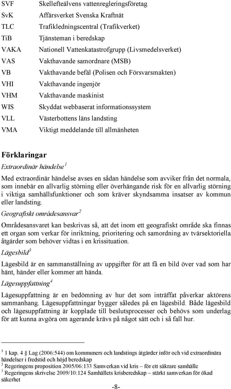 Västerbottens läns landsting Viktigt meddelande till allmänheten Förklaringar Extraordinär händelse 1 Med extraordinär händelse avses en sådan händelse som avviker från det normala, som innebär en