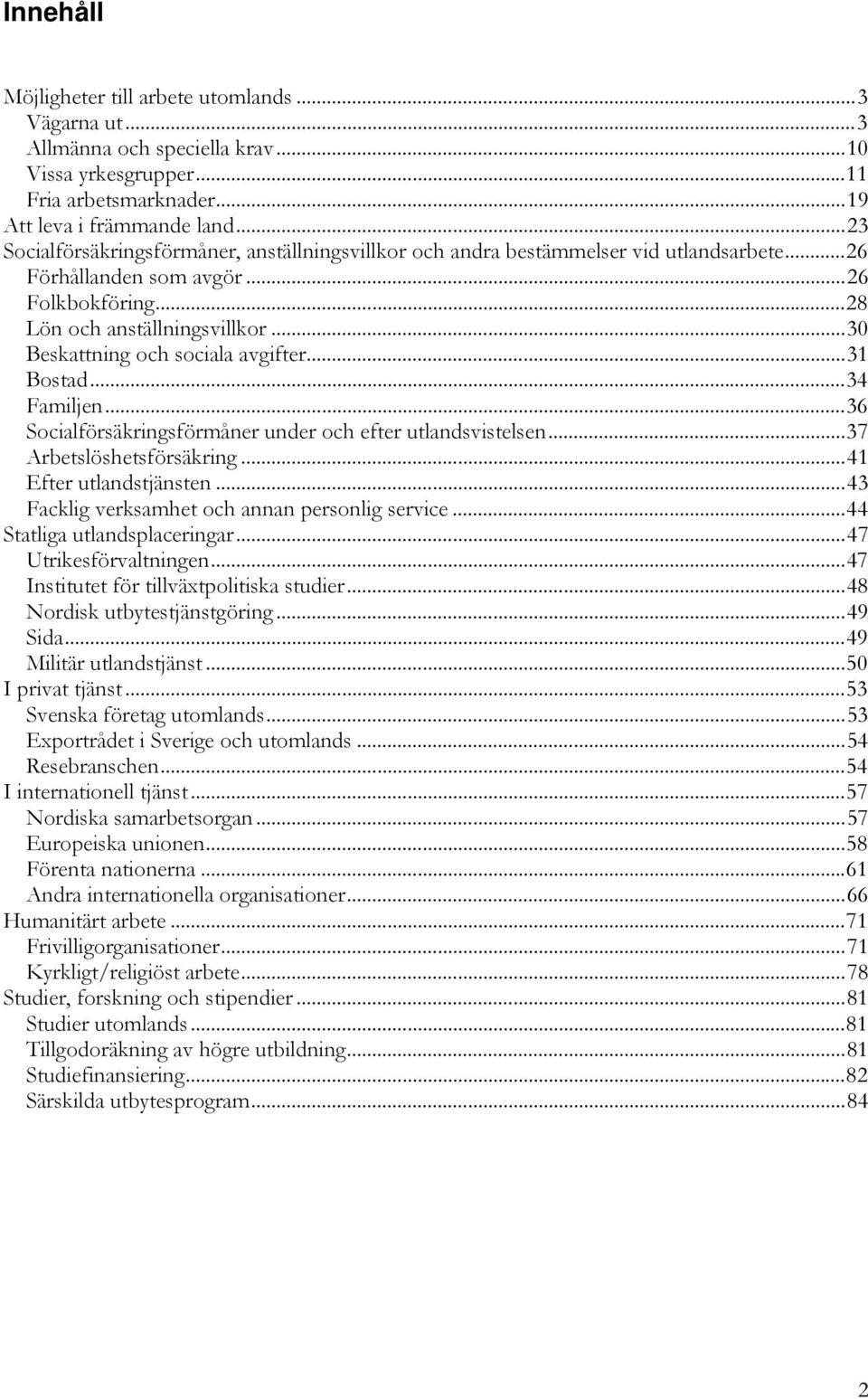 ..30 Beskattning och sociala avgifter...31 Bostad...34 Familjen...36 Socialförsäkringsförmåner under och efter utlandsvistelsen...37 Arbetslöshetsförsäkring...41 Efter utlandstjänsten.