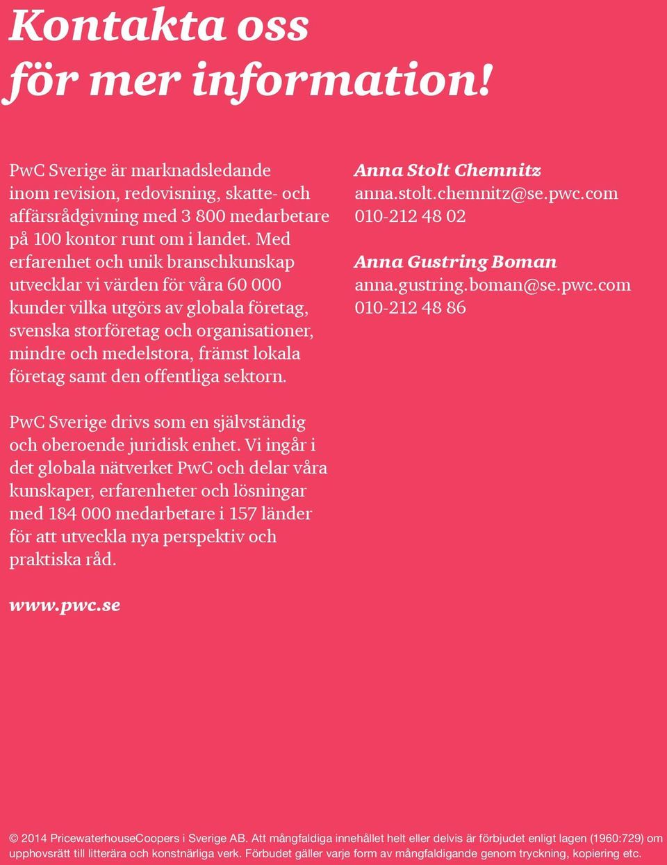 samt den offentliga sektorn. Anna Stolt Chemnitz anna.stolt.chemnitz@se.pwc.com 010-212 02 Anna Gustring Boman anna.gustring.boman@se.pwc.com 010-212 PwC Sverige drivs som en självständig och oberoende juridisk enhet.