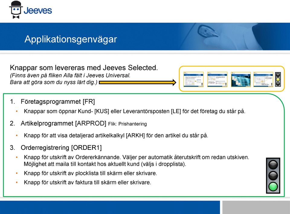 Artikelprogrammet [ARPROD] Flik: Prishantering Knapp för att visa detaljerad artikelkalkyl [ARKH] för den artikel du står på. 3.