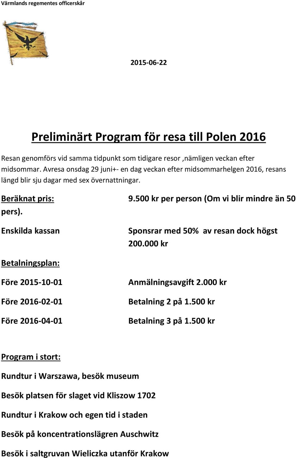 Enskilda kassan Sponsrar med 50% av resan dock högst 200.000 kr Betalningsplan: Före 2015-10-01 Före 2016-02-01 Före 2016-04-01 Anmälningsavgift 2.000 kr Betalning 2 på 1.