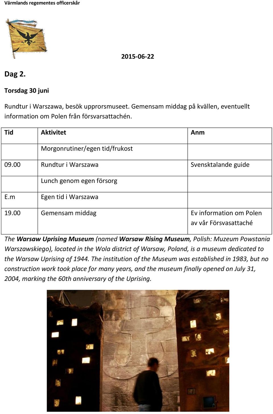 00 Gemensam middag Ev information om Polen av vår Försvasattaché The Warsaw Uprising Museum (named Warsaw Rising Museum, Polish: Muzeum Powstania Warszawskiego), located in the Wola