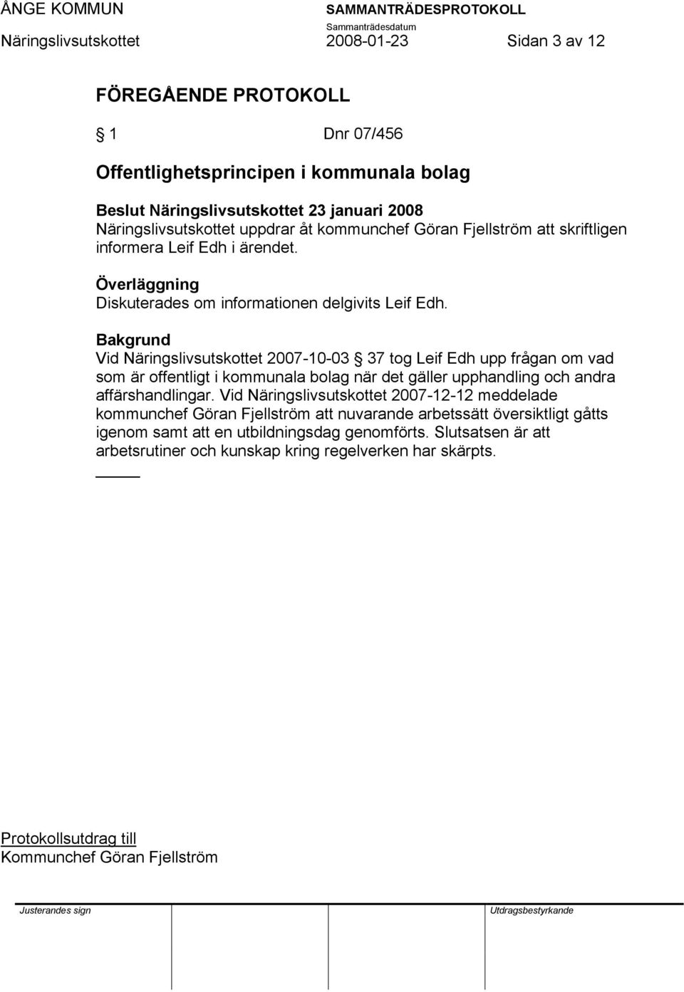 Vid 2007-10-03 37 tog Leif Edh upp frågan om vad som är offentligt i kommunala bolag när det gäller upphandling och andra affärshandlingar.