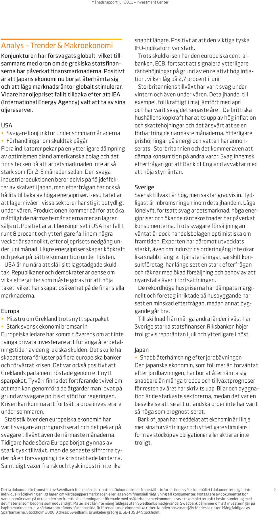 Vidare har oljepriset fallit tillbaka efter att IEA (International Energy Agency) valt att ta av sina oljereserver.