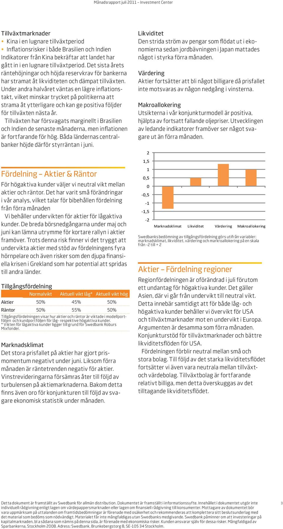 Under andra halvåret väntas en lägre inflationstakt, vilket minskar trycket på politikerna att strama åt ytterligare och kan ge positiva följder för tillväxten nästa år.