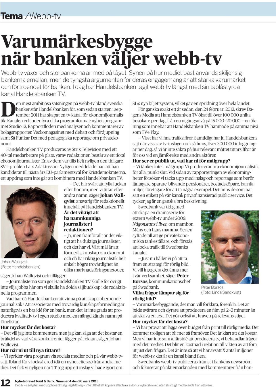 I dag har Handelsbanken tagit webb-tv längst med sin tablåstyrda kanal Handelsbanken TV.