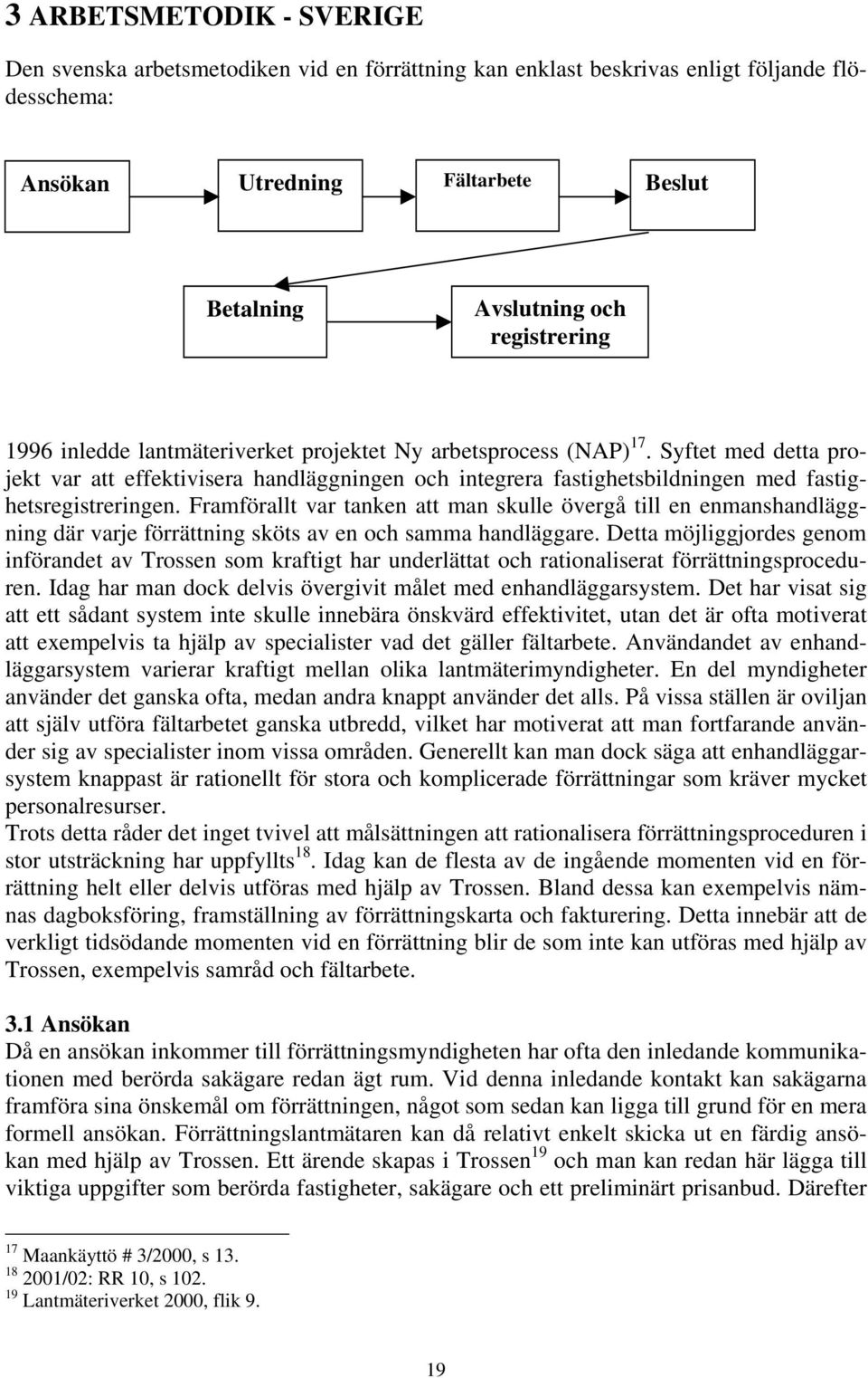 Framförallt var tanken att man skulle övergå till en enmanshandläggning där varje förrättning sköts av en och samma handläggare.