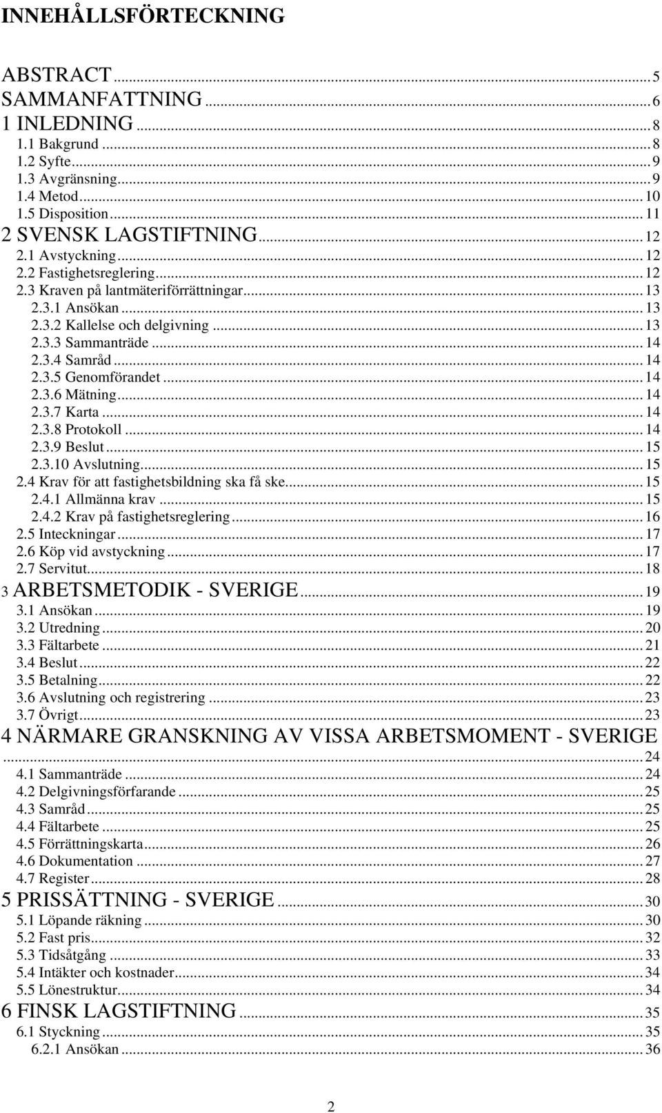 .. 14 2.3.6 Mätning... 14 2.3.7 Karta... 14 2.3.8 Protokoll... 14 2.3.9 Beslut... 15 2.3.10 Avslutning... 15 2.4 Krav för att fastighetsbildning ska få ske... 15 2.4.1 Allmänna krav... 15 2.4.2 Krav på fastighetsreglering.