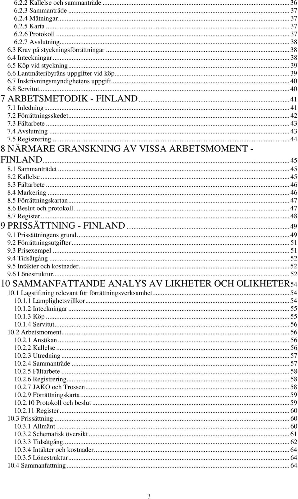 .. 42 7.3 Fältarbete... 43 7.4 Avslutning... 43 7.5 Registrering... 44 8 NÄRMARE GRANSKNING AV VISSA ARBETSMOMENT - FINLAND... 45 8.1 Sammanträdet... 45 8.2 Kallelse... 45 8.3 Fältarbete... 46 8.