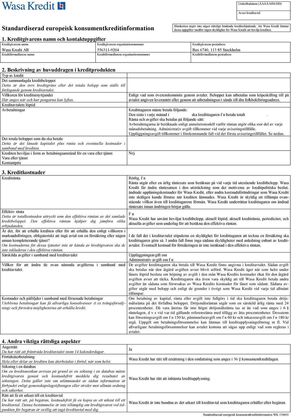 Kreditgivarens namn och kontaktuppgifter Kreditgivarens namn Kreditgivarens organisationsnummer Kreditgivarens postadress 556311-9204 Box 6740, 113 85 Stockholm Kreditförmedlarens namn