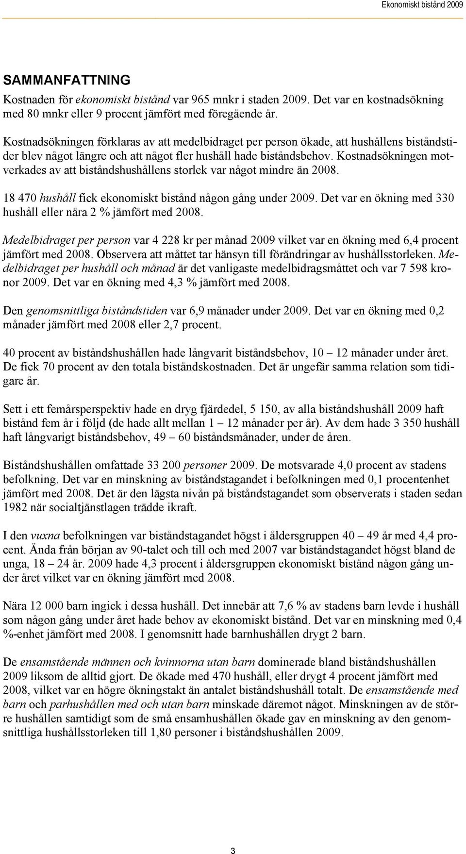 Kostnadsökningen motverkades av att biståndshushållens storlek var något mindre än 2008. 18 470 hushåll fick ekonomiskt bistånd någon gång under 2009.